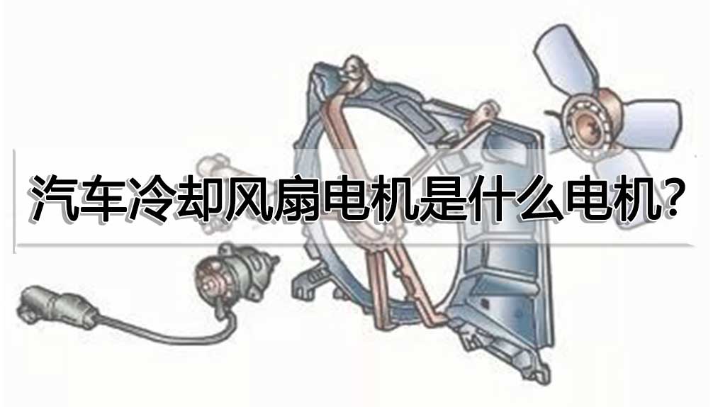 汽車?yán)鋮s風(fēng)扇電機(jī)是什么電機(jī)？